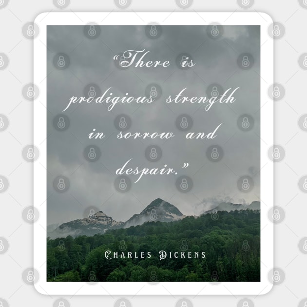 Charles Dickens  quote:  There is prodigious strength in sorrow and despair. Sticker by artbleed